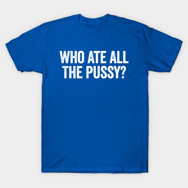 Who Ate All The Pussy? White T-Shirt by GuuuExperience